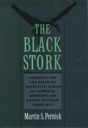 The Black Stork: Eugenics and the Death of `Defective' Babies in American Medicine and Motion Pictures since 1915 de Martin S. Pernick