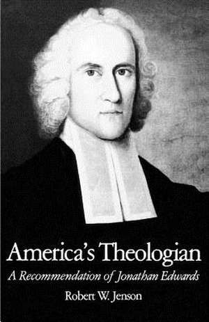 America's Theologian: A Recommendation of Jonathan Edwards de Robert W. Jenson