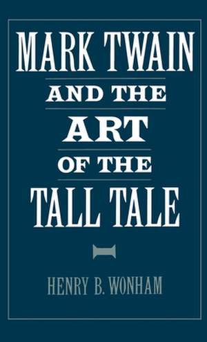 Mark Twain and the Art of the Tall Tale de Henry B. Wonham