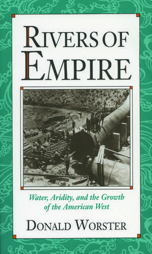 Rivers of Empire: Water, Aridity, and the Growth of the American West de Donald Worster