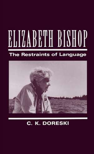 Elizabeth Bishop: The Restraints of Language de C. K. Doreski