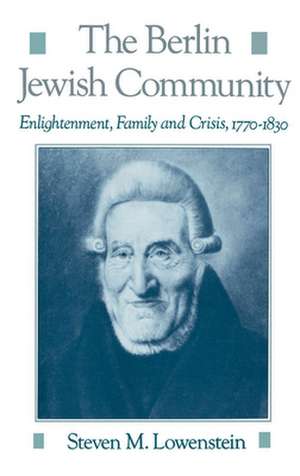 The Berlin Jewish Community: Enlightenment, Family and Crisis, 1770-1830 de Steven M. Lowenstein