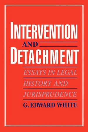 Intervention and Detachment: Essays in Legal History and Jurisprudence de G. Edward White