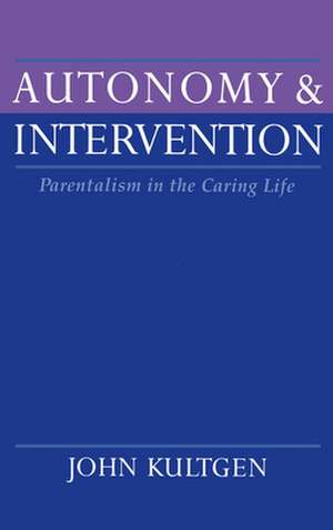 Autonomy and Intervention: Paternalism in the Caring Life de John Kultgen