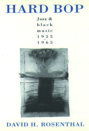 Hard Bop: Jazz and Black Music, 1955-1965 de David H. Rosenthal