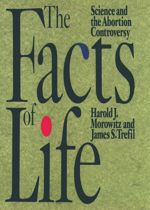 The Facts of Life: Science and the Abortion Controversy de Harold J. Morowitz