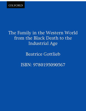 The Family in the Western World from the Black Death to the Industrial Age de Beatrice Gottlieb