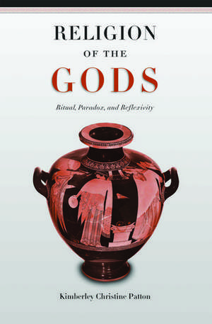 Religion of the Gods: Ritual, Paradox, and Reflexivity de Kimberley Christine Patton