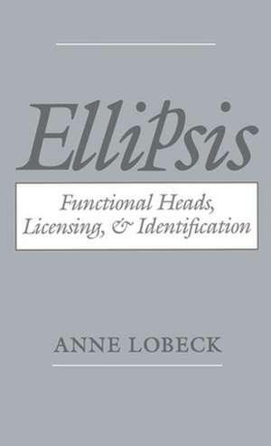 Ellipsis: Functional Heads, Licensing, and Identification de Anne Lobeck