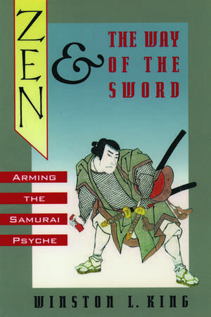 Zen and the Way of the Sword: Arming the Samurai Psyche de Winston L. King