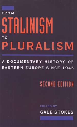 From Stalinism to Pluralism: A Documentary History of Eastern Europe since 1945 de Gale Stokes