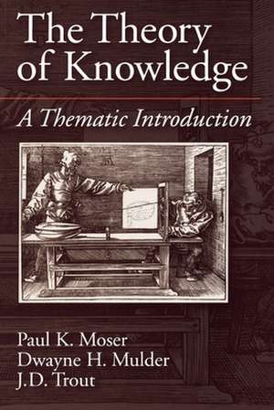 The Theory of Knowledge: A Thematic Introduction de Paul K. Moser