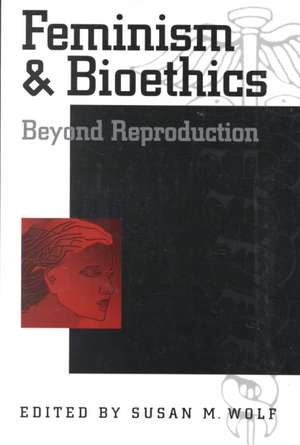 Feminism and Bioethics: Beyond Reproduction de Susan M. Wolf