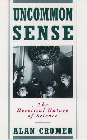 Uncommon Sense: The Heretical Nature of Science de Alan Cromer