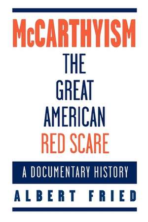 McCarthyism, The Great American Red Scare: A Documentary History de Albert Fried