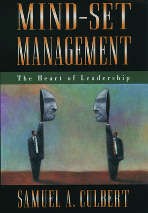 Mind-Set Management: The Heart of Leadership de Samuel A. Culbert