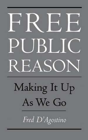 Free Public Reason: Making It Up As We Go de Fred D'Agostino