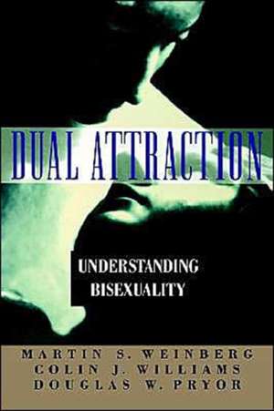 Dual Attraction: Understanding Bisexuality de Martin S. Weinberg