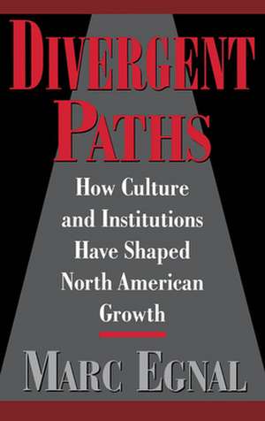 Divergent Paths: How Culture and Institutions Have Shaped North American Growth de Marc Egnal