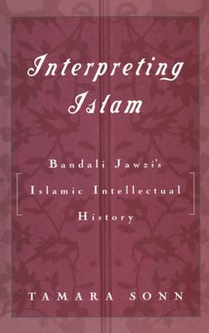 Interpreting Islam: Bandali Jawzi's Islamic Intellectual History de Tamara Sonn