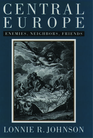 Central Europe: Enemies and Neighbors and Friends de Lonnie R. Johnson