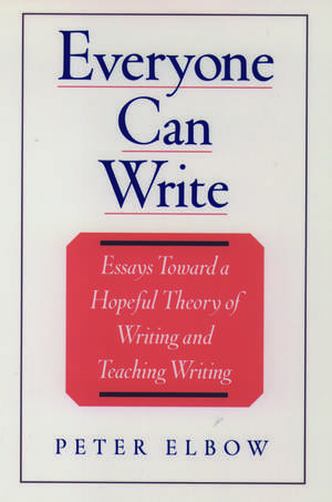 Everyone Can Write: Essays Toward a Hopeful Theory of Writing and Teaching Writing de Peter Elbow