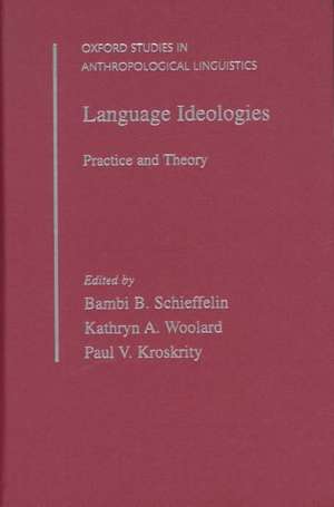 Language Ideologies: Practice and Theory de Bambi B. Schieffelin