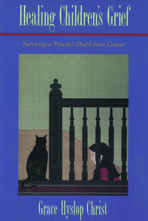 Healing Children's Grief: Surviving a Parent's Death from Cancer de Grace H. Christ