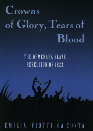 Crowns of Glory, Tears of Blood: The Demerara Slave Rebellion of 1823 de Emilia Viotti da Costa