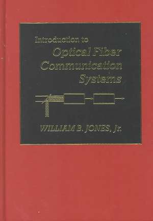 Introduction to Optical Fiber Communications Systems de William B. Jones