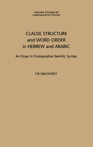 Clause Structure and Word Order in Hebrew and Arabic: An Essay in Comparative Semitic Syntax de Ur Shlonsky