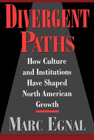 Divergent Paths: How Culture and Institutions Have Shaped North American Growth de Marc Egnal