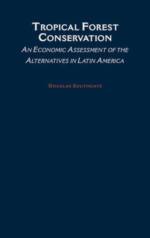 Tropical Forest Conservation: An Economic Assessment of the Alternatives in Latin America de Douglas Southgate