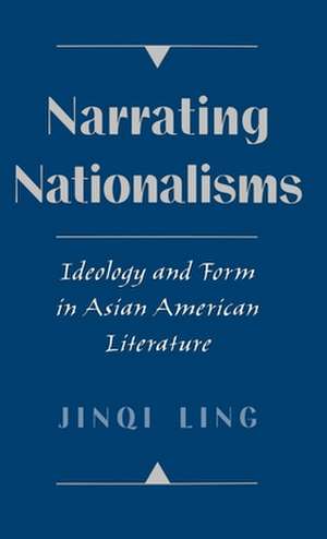 Narrating Nationalisms: Ideology and Form in Asian American Literature de Jinqi Ling