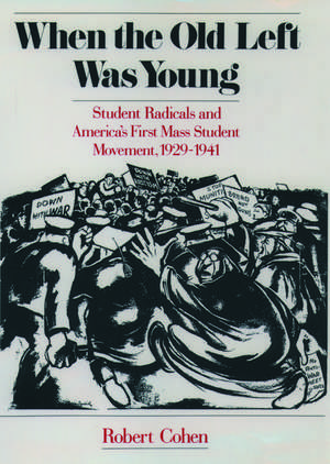 When the Old Left Was Young: Student Radicals and America's First Mass Student Movement, 1929-1941 de Robert Cohen