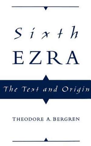 Sixth Ezra: The Text and Origin de Theodore A. Bergren