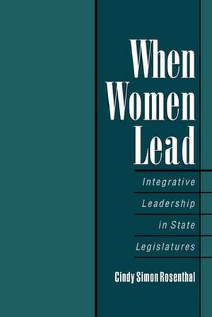 When Women Lead: Integrative Leadership in State Legislatures de Cindy Simon Rosenthal