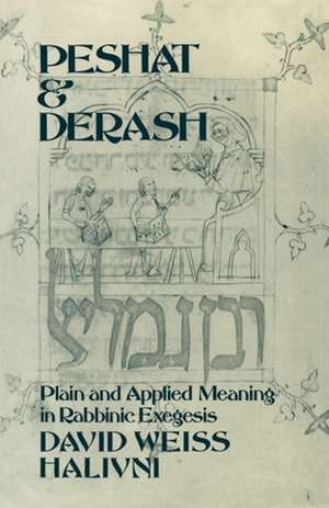 Peshat and Derash: Plain and Applied Meaning in Rabbinic Exegesis de David Weiss Halivni