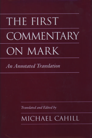 The First Commentary on Mark: An Annotated Translation de Michael Cahill