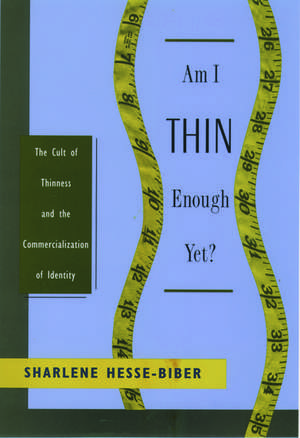 Am I Thin Enough Yet?: The Cult of Thinness and the Commercialization of Identity de Sharlene Hesse-Biber