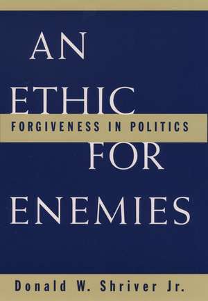 An Ethic for Enemies: Forgiveness in Politics de Donald W. Shriver