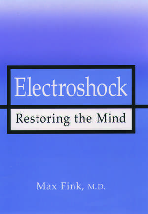 Electroshock: Restoring the Mind de Max Fink