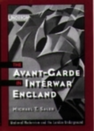 The Avant-Garde in Interwar England: Medieval Modernism and the London Underground de Michael T. Saler