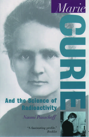 Marie Curie: And the Science of Radioactivity de Naomi Pasachoff