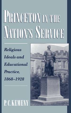 Princeton in the Nation's Service: Religious Ideals and Educational Practice, 1868-1928 de P. C. Kemeny