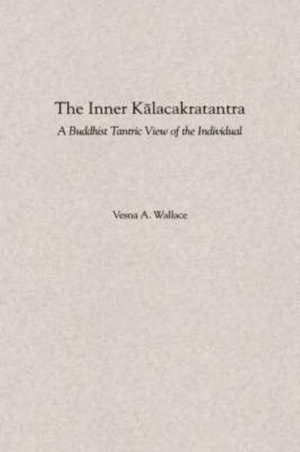 The Inner Kalacakratantra: A Buddhist Tantric View of the Individual de Vesna A. Wallace