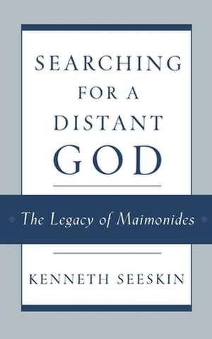 Searching for a Distant God: The Legacy of Maimonides de Kenneth Seeskin