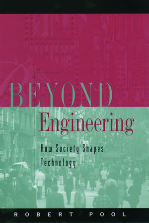 Beyond Engineering: How Society Shapes Technology de Robert Pool