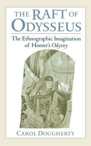 The Raft of Odysseus: The Ethnographic Imagination of Homer's Odyssey de Carol Dougherty