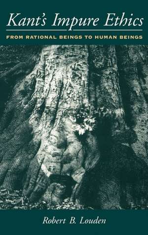 Kant's Impure Ethics: From Rational Beings to Human Beings de Robert B. Louden